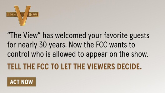 Tell the FCC to let the viewers decide who goes on "The View" - use your voice here - Act Now!